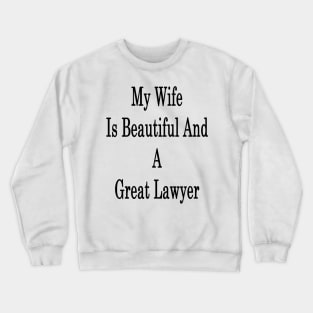 My Wife Is Beautiful And A Great Lawyer Crewneck Sweatshirt